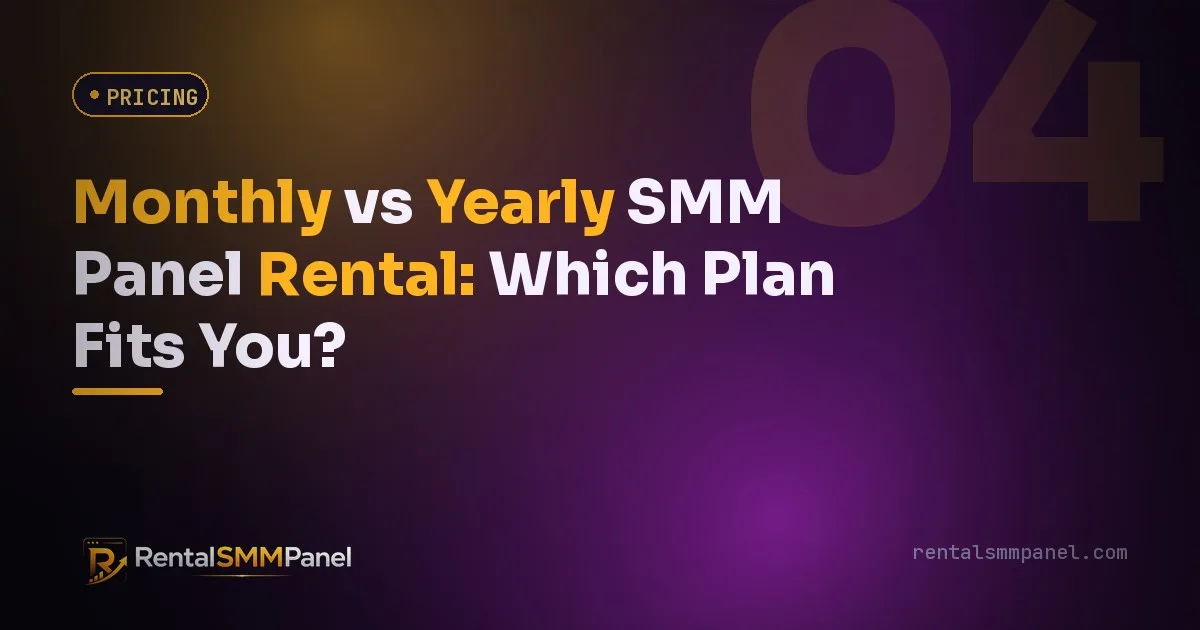Monthly vs Yearly SMM Panel Rental: Which Plan Fits You?